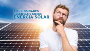 5 curiosidades essenciais sobre energia solar